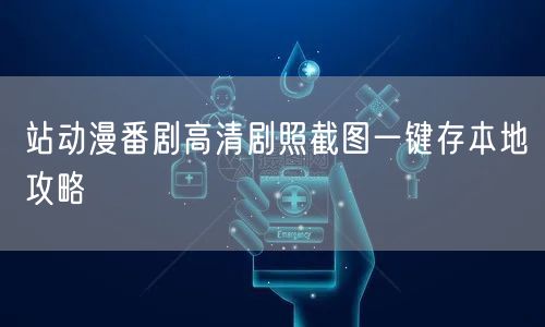 站动漫番剧高清剧照截图一键存本地攻略