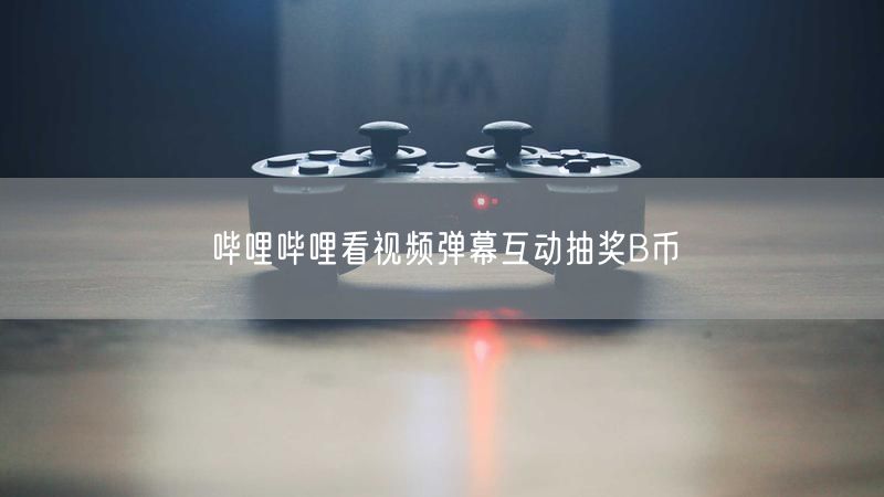 哔哩哔哩看视频弹幕互动抽奖B币