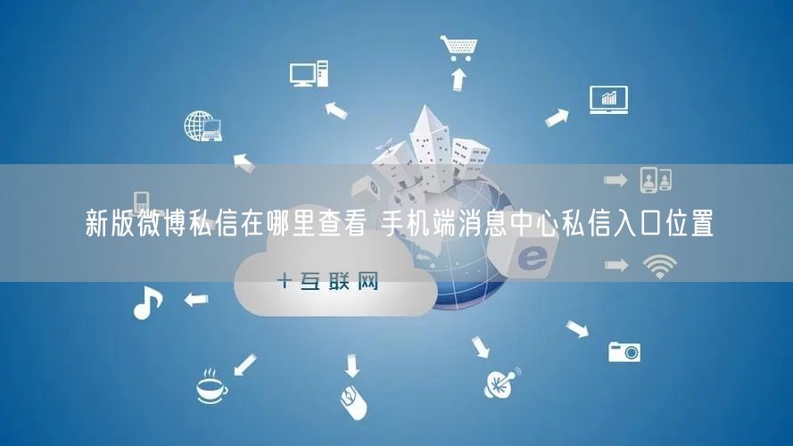 新版微博私信在哪里查看 手机端消息中心私信入口位置