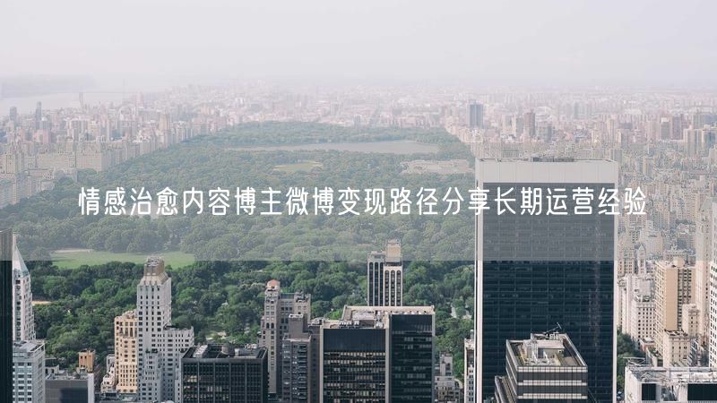 情感治愈内容博主微博变现路径分享长期运营经验