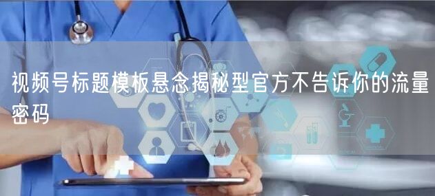 视频号标题模板悬念揭秘型官方不告诉你的流量密码
