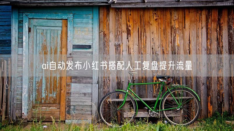 ai自动发布小红书搭配人工复盘提升流量