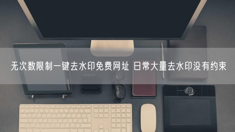 无次数限制一键去水印免费网址 日常大量去水印没有约束