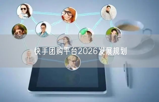 快手团购平台2026发展规划