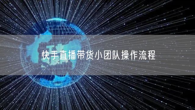 快手直播带货小团队操作流程