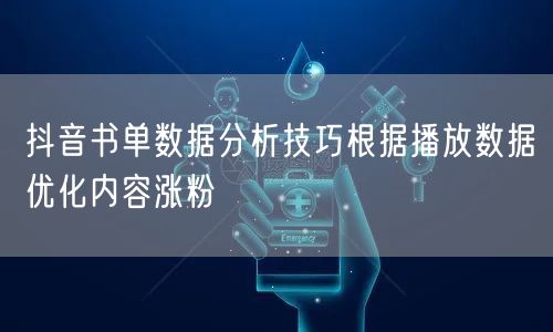 抖音书单数据分析技巧根据播放数据优化内容涨粉